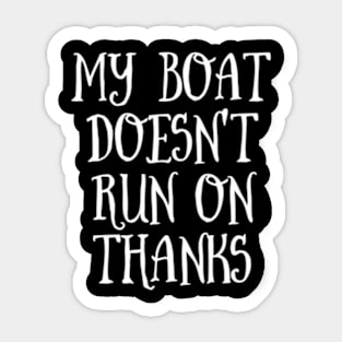 my boat doesn't run on thanks T-shirt Sticker